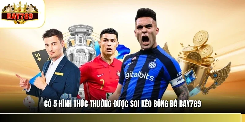 Soi Kèo Bóng Đá BAY789 - Cách Nhìn Thực Chiến Dễ Áp Dụng 2 Có 5 hình thức thường được soi kèo bóng đá BAY789