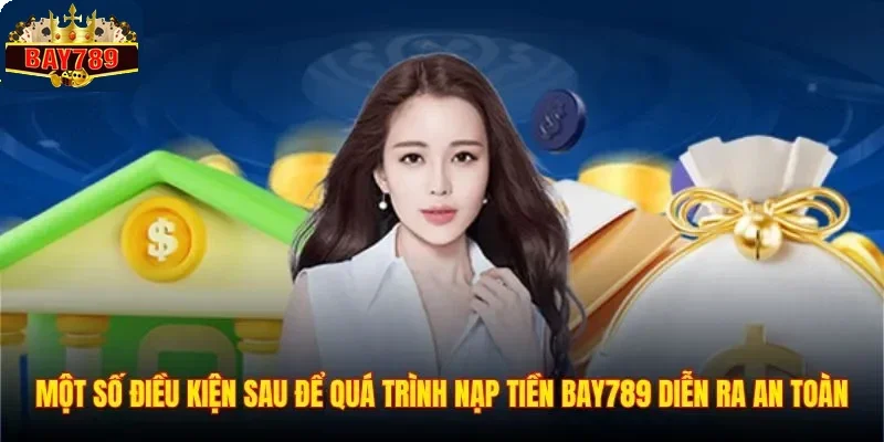 Nạp Tiền BAY789 2 Một số điều kiện sau để quá trình nạp tiền BAY789 diễn ra an toàn